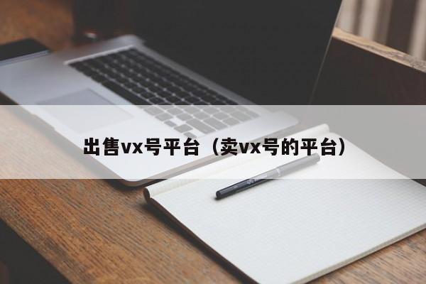 出售vx号平台（卖vx号的平台）